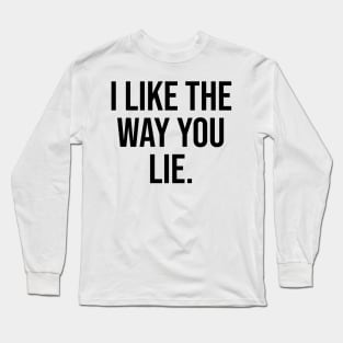 I like the way you lie viral phrases Long Sleeve T-Shirt